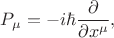 $P_\mu=-i\hbar\dfrac{\partial}{\partial x^\mu},$