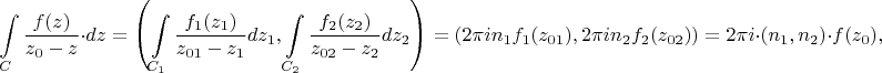 $$
\int\limits_C \frac{f(z)}{z_0-z}\cdot dz=\left(\int\limits_{C_1}\frac{f_1(z_1)}{z_{01}-z_1}dz_1,\int\limits_{C_2}\frac{f_2(z_2)}{z_{02}-z_2}dz_2\right)=(2\pi i n_1 f_1(z_{01}),2\pi i n_2 f_2(z_{02}))=2\pi i \cdot (n_1,n_2)\cdot f(z_0),
$$
