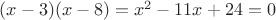 $(x-3)(x-8)=x^2 -11x+24=0$