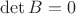 $\det B=0$