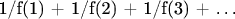 1/f(1) + 1/f(2) + 1/f(3) + \dots
