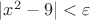 $|x^2-9|<\varepsilon$