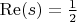 $ \operatorname{Re}(s)=\frac{1}{2} $