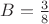 $B=\frac{3}{8}$