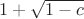 $1+\sqrt{1-c} $