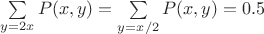 $\sum\limits_{y=2x}^{} P(x, y) = \sum\limits_{y=x/2}^{} P(x, y) = 0.5$