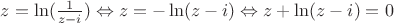 $z=\ln(\frac 1 {z-i})  \Leftrightarrow    z=- \ln(z-i)  \Leftrightarrow   z + \ln(z-i) = 0 $