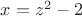 $x=z^2-2$