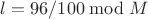 $l=96/100 \bmod{M}$