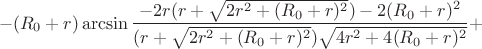 $$-(R_{0}+r)\arcsin\frac{-2r(r+\sqrt{2r^2+(R_{0}+r)^2})-2(R_{0}+r)^2}{(r+\sqrt{2r^2+(R_{0}+r)^2})\sqrt{4r^2+4(R_{0}+r)^2}}+$$