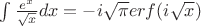 $\int\frac{e^x}{\sqrt{x}}dx=-i\sqrt\pi erf(i\sqrt{x})$