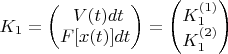 $$
K_1 &= \begin{pmatrix}
\ V(t) dt\\ 	
{\displaystyle  F[x(t)]dt}	\end{pmatrix} = 
\begin{pmatrix}	K_1^{(1)} \\ 	K_1^{(2)} 		\end{pmatrix}  $$