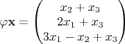 $\varphi\mathbf{x} = \begin{pmatrix}x_2+x_3\\2x_1+x_3\\3x_1-x_2+x_3\end{pmatrix}$