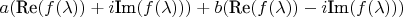 $a (\text{Re}(f(\lambda)) + i \text{Im}(f(\lambda))) + b (\text{Re}(f(\lambda)) - i \text{Im}(f(\lambda)))$