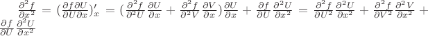 $\frac{\partial^2{f}}{\partial x^2}= (\frac{\partial f \partial U}{\partial{U} \partial{x}})'_x=(\frac{{\partial^{2}{f}}}{\partial^{2}U}\frac{{\partial{U}}}{\partial x}+\frac{{\partial^{2}{f}}}{\partial^{2}V}\frac{{\partial{V}}}{\partial x})\frac{\partial U}{\partial x}+\frac{{\partial{f}}}{\partial{U}}\frac{{\partial^{2}{U}}}{\partial x^{2}}=\frac{{\partial^{2}{f}}}{\partial U^{2}}\frac{{\partial^{2}{U}}}{\partial x^{2}}+\frac{{\partial^{2}{f}}}{\partial V^{2}}\frac{{\partial^{2}{V}}}{\partial x^{2}}+\frac{{\partial{f}}}{\partial{U}}\frac{{\partial^{2}{U}}}{\partial x^{2}}$