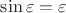 $\sin{\varepsilon} = \varepsilon$