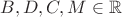 $B,D,C,M\in\mathbb{R}$