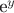 e^{y}