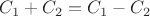 $C_1+C_2=C_1-C_2$