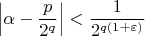 $$
\left|\alpha-\frac{p}{2^q}\right|<\frac{1}{2^{q(1+\varepsilon)}}
$$
