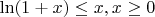 $\ln(1+x)\leq x, x\geq 0$