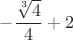 $-\dfrac {\sqrt [3]4}{4}+2$