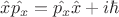 $\hat{x} \hat{p_x}=\hat{p_x} \hat{x}+i\hbar$
