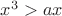 $x^3>ax$