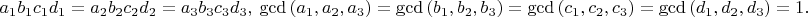 $$a_1b_1c_1d_1=a_2b_2c_2d_2=a_3b_3c_3d_3,\ \gcd \left(a_1,a_2,a_3 \right)=\gcd \left(b_1,b_2,b_3 \right)=\gcd \left(c_1,c_2,c_3 \right)=\gcd \left(d_1,d_2,d_3 \right)=1.$$