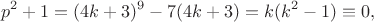 $$p^2+1=(4k+3)^9-7(4k+3)=k(k^2-1) \equiv 0,$$