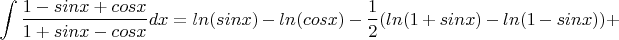 $$\int {\frac {1-sinx+cosx} {1+sinx-cosx} }dx=ln(sinx)-ln(cosx)-\frac {1} {2}(ln(1+sinx)-ln(1-sinx))+$$