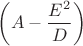 $\left(A-\dfrac{E^2}{D}\right)$