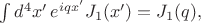 $\int d^4x' \, e^{iqx'}J_1(x')=J_1(q),$