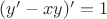 $(y'-xy)'=1$