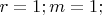 $r=1; m=1;$