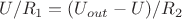 $U/R_1 = (U_{out}-U)/R_2$ $U/R_1 = (U_{out}-U)/R_2$