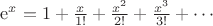 $\mathrm{e}^{x} = 1 + \frac{x}{1!} + \frac{x^2}{2!} + \frac{x^3}{3!} + \cdots $