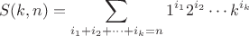 $$S(k,n)= \sum_{i_1+i_2+\cdots+i_k=n}1^{i_1}2^{i_2}\cdots k^{i_k}

$$