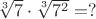 $\sqrt [3] {7} \cdot \sqrt [3] {7^2} = ?$