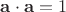 $\mathbf a \cdot \mathbf a = 1$ $\mathbf a \cdot \mathbf a = 1$
