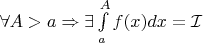$\forall A>a \Rightarrow \exists \int\limits_{a}^{A} f(x)dx = \mathcal{I}$