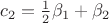 $c_2 = \frac{1}{2}\beta_1 + \beta_2$