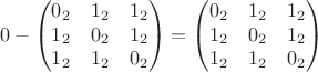 $$0-\begin{pmatrix} 0_2 &1_2 &1_2 \\ 1_2 &0_2 &1_2 \\ 1_2 &1_2 &0_2 \end{pmatrix}=\begin{pmatrix} 0_2 &1_2 &1_2 \\ 1_2 &0_2 &1_2 \\ 1_2 &1_2 &0_2 \end{pmatrix}$$