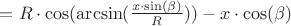 $=R\cdot\cos(\arcsin(\frac{x\cdot\sin(\beta)}{R}))-x\cdot\cos(\beta)$