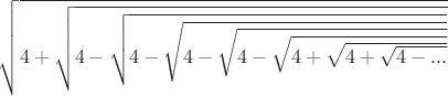 $\sqrt{4+\sqrt{4-\sqrt{4-\sqrt{4-\sqrt{4-\sqrt{4+\sqrt{4+\sqrt{4-...}}}}}}}}$