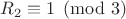 $R_2\equiv1\pmod3$