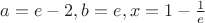 $a=e-2, b=e, x=1-\frac 1 e$