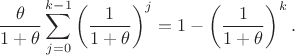$$
\dfrac{\theta}{1+\theta}\sum_{j=0}^{k-1}
\left(\dfrac{1}{1+\theta}\right)^j
&=
1-\left(\dfrac{1}{1+\theta}\right)^k.
$$ $$
\dfrac{\theta}{1+\theta}\sum_{j=0}^{k-1}
\left(\dfrac{1}{1+\theta}\right)^j
&=
1-\left(\dfrac{1}{1+\theta}\right)^k.
$$