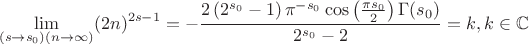 $$
\lim_{\left(s\to s_0\right) (n\to \infty )}(2 n)^{2 s-1}=-\frac{2 \left(2^{s_0}-1\right) \pi ^{-{s_0}} \cos \left(\frac{\pi  {s_0}}{2}\right) \Gamma ({s_0})}{2^{s_0}-2}=k, k\in \mathbb{C}
$$