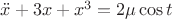 $\ddot{x} + 3 x + x^3 = 2\mu \cos t$